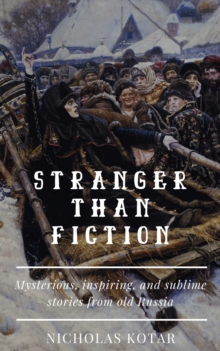 Stranger than Fiction : Mysterious, inspiring, and sublime stories from old Russia