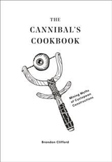 The Cannibal's Cookbook : Mining Myths of Cyclopean Constructions