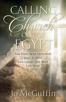 Calling the Church out of Egypt: You Have Been Delivered : Jesus Is Alive; Live Loved; Live Well; Live Him!