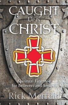 Caught Up In Christ : Spiritual First-Aid for Believers and Seekers