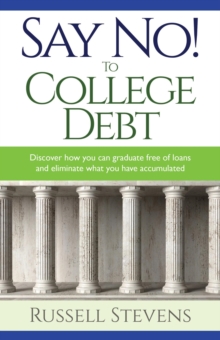 Say No! To College Debt : Discover how you can graduate free of loans and eliminate the debt you have accumulated