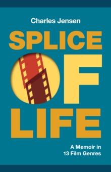 Splice of Life : A Memoir in 13 Film Genres