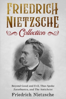 Friedrich Nietzsche Collection : Beyond Good and Evil, Thus Spoke Zarathustra, and The Antichrist