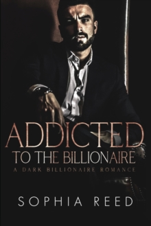 Addicted to the Billionaire : A Dark Billionaire Romance