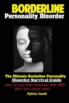 BorderlinePersonality Disorder : The Ultimate Borderline Personality Disorder Survival Guide: How To Live With Someone With BPD With Your Sanity Intact