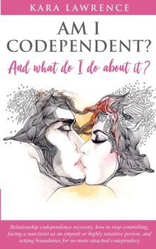 AM I CODEPENDENT? And What Do I Do About It? : Relationship Codependence Recovery Guide