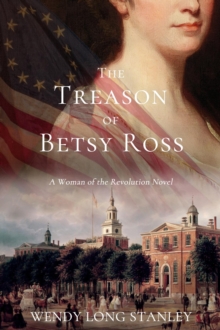 The Treason of Betsy Ross : A Woman of the Revolution Novel