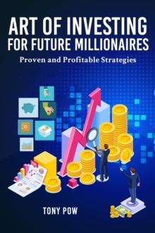 Art of Investing for Future Millionaires : Proven and Profitable Strategies