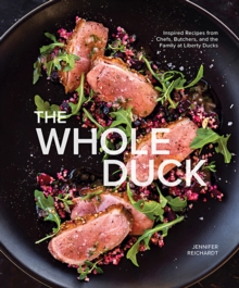 The Whole Duck : Inspired Recipes from Chefs, Butchers, and the Family at Liberty Ducks