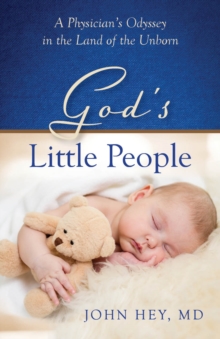 Gods Little People : A Physicians Odyssey in the Land of the Unborn