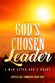 Gods Chosen Leader : A Man After Gods Heart