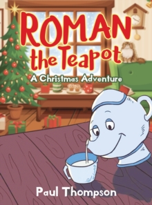 Roman the Teapot : A Christmas Adventure: A Christmas Adventure