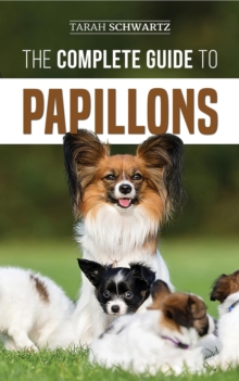 The Complete Guide to Papillons : Choosing, Feeding, Training, Exercising, and Loving your new Papillon Dog