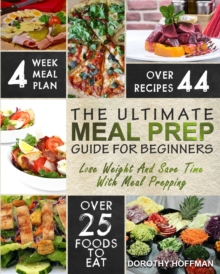 Meal Prep : The Essential Meal Prep Guide For Beginners - Lose Weight And Save Time With Meal Prepping