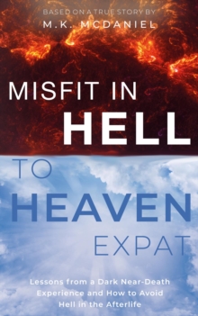 Misfit in Hell to Heaven Expat : Lessons from a Dark Near-Death Experience and How to Avoid Hell in the Afterlife