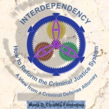 Interdependency : How to Reform the Criminal Justice System. A View From a Criminal Defense Attorney.