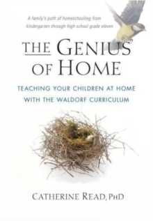 The Genius of Home : Teaching Your Children at Home with the Waldorf Curriculum