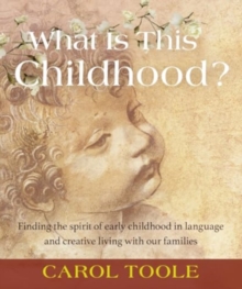 What is This Childhood? : Finding the Spirit of Early Childhood in Language and Creative Living with Our Families