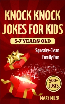 Knock Knock Jokes For Kids 5-7 Years Old: Squeaky-Clean Family Fun: with Over 500 Funny, Silly and Clean Jokes for Smart Children (with trick questions, brain teasers, riddles): Squeaky-Clean Family F