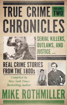 True Crime Chronicles, Volume Two : Serial Killers, Outlaws, and Justice ... Real Crime Stories From The 1800s