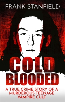 Cold Blooded : A True Crime Story of a Murderous Teenage Vampire Cult