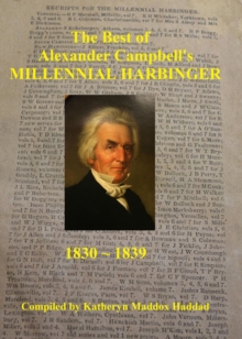 The Best of Alexander Campbell's Millennial Harbinger 1830-1839 : Church History and Restoration Reprints Library