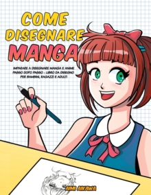 Come disegnare Manga : Imparare a disegnare Manga e Anime passo dopo passo - libro da disegno per bambini, ragazzi e adulti