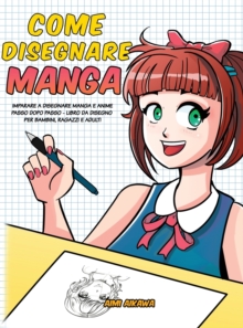 Come disegnare Manga : Imparare a disegnare Manga e Anime passo dopo passo - libro da disegno per bambini, ragazzi e adulti -