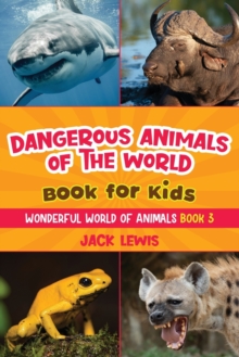 Dangerous Animals of the World Book for Kids : Astonishing photos and fierce facts about the deadliest animals on the planet!