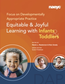 Focus on Developmentally Appropriate Practice : Equitable and Joyful Learning with Infants and Toddlers