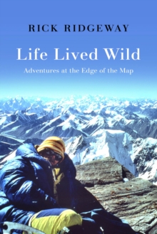 Life Lived Wild : Adventures at the Edge of the Map