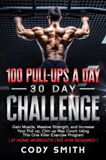 100 Pull-Ups a Day 30 Day Challenge: Gain Muscle, Massive Strength, and Increase Your Pull up, Chin up Rep Count Using This One Killer Exercise Program | at Home Workouts | No Gym Required