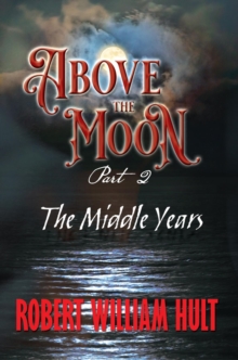 ABOVE THE MOON : PART 2 THE MIDDLE YEARS