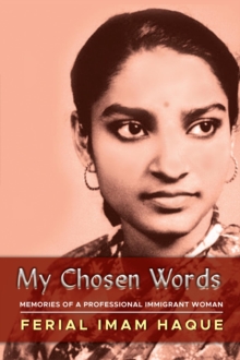 MY CHOSEN WORDS : MEMORIES OF A PROFESSIONAL IMMIGRANT WOMAN