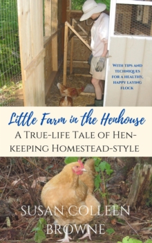 Little Farm in the Henhouse: A True-Life Tale of Hen-Keeping Homestead-Style