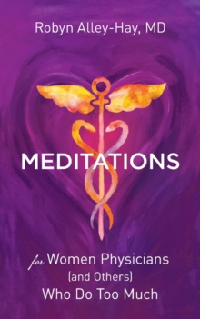 Meditations for Women Physicians (and Others) Who Do Too Much