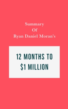 Summary of Ryan Daniel Moran's 12 Months to $1 Million