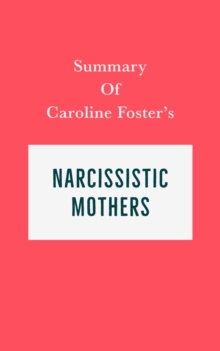 Summary of Caroline Foster's Narcissistic Mothers