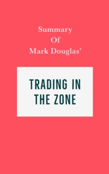 Summary of Mark Douglas' Trading in the Zone