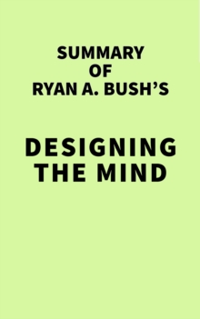 Summary of Ryan A. Bush's Designing the Mind