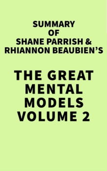 Summary of Shane Parrish & Rhiannon Beaubien's The Great Mental Models Volume 2