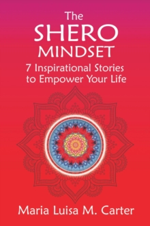 The SHEro Mindset : 7 Inspirational Stories to Empower Your Life