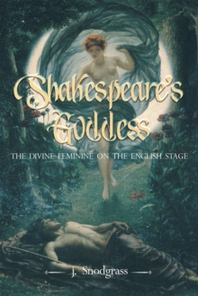 Shakespeare's Goddess : The Divine Feminine on the English Stage