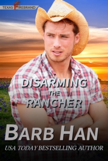 Disarming The Rancher : Texas Firebrand, #2