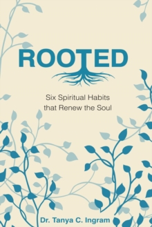 ROOTED : Six Spiritual Habits that Renew the Soul