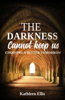 The Darkness Cannot Keep Us : Choosing A Better Tomorrow