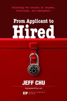 From Applicant to Hired : Unlocking the Secrets of Resumes, Interviews, and Employment