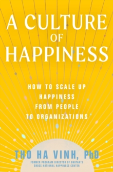 A Culture of Happiness : How to Scale Up Happiness from People to Organizations