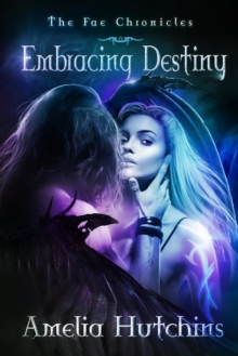 Embracing Destiny : The Fae Chronicles, #6