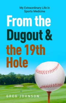 From the Dugout and the 19th Hole : My Extraordinary Life in Sports Medicine